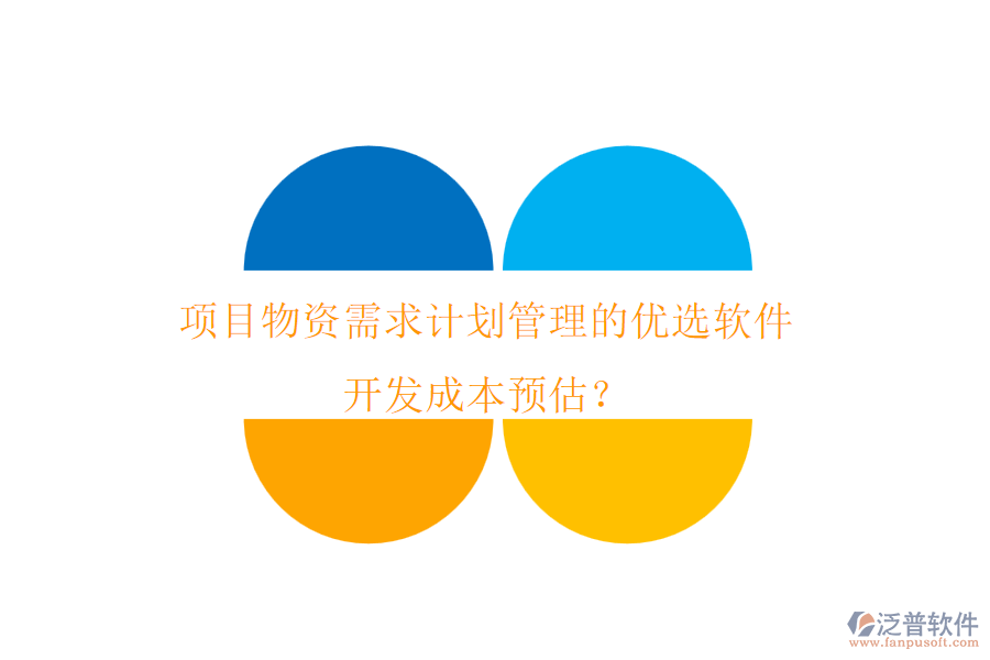 項(xiàng)目物資需求計(jì)劃管理的優(yōu)選軟件，開發(fā)成本預(yù)估？