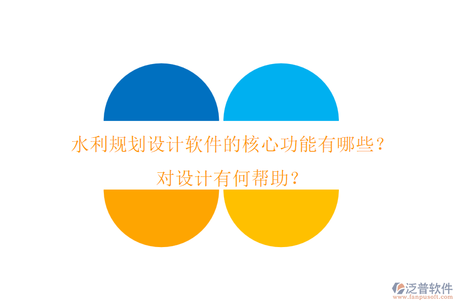 水利規(guī)劃設(shè)計(jì)軟件的核心功能有哪些？對(duì)設(shè)計(jì)有何幫助？