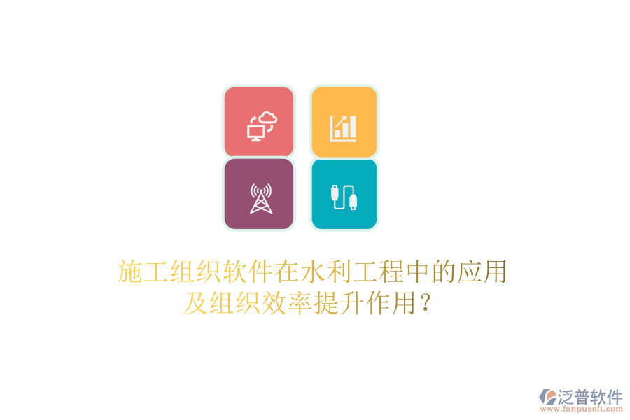 施工組織軟件在水利工程中的應(yīng)用及組織效率提升作用？