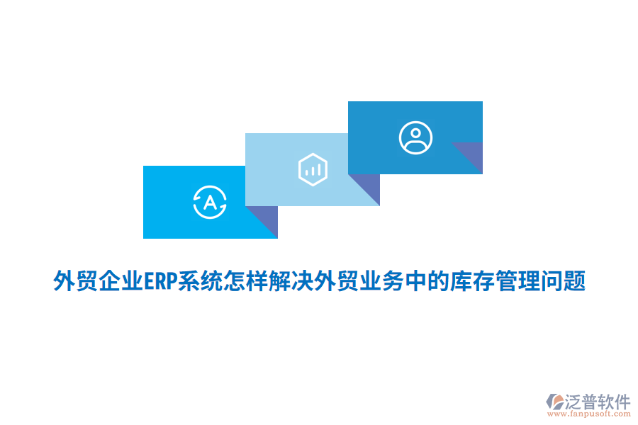 外貿(mào)企業(yè)ERP系統(tǒng)怎樣解決外貿(mào)業(yè)務(wù)中的庫存管理問題？