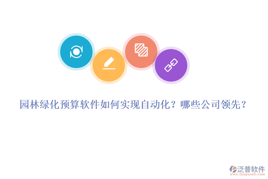 園林綠化預(yù)算軟件如何實(shí)現(xiàn)自動(dòng)化？哪些公司領(lǐng)先？