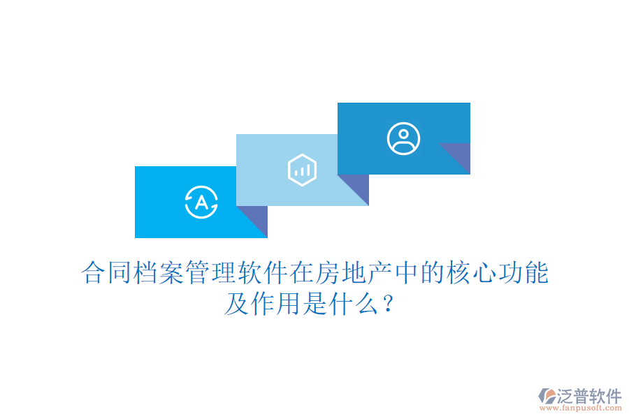 合同檔案管理軟件在房地產(chǎn)中的核心功能及作用是什么？