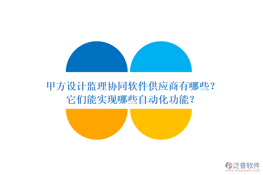 甲方設(shè)計(jì)監(jiān)理協(xié)同軟件供應(yīng)商有哪些？它們能實(shí)現(xiàn)哪些自動(dòng)化功能？