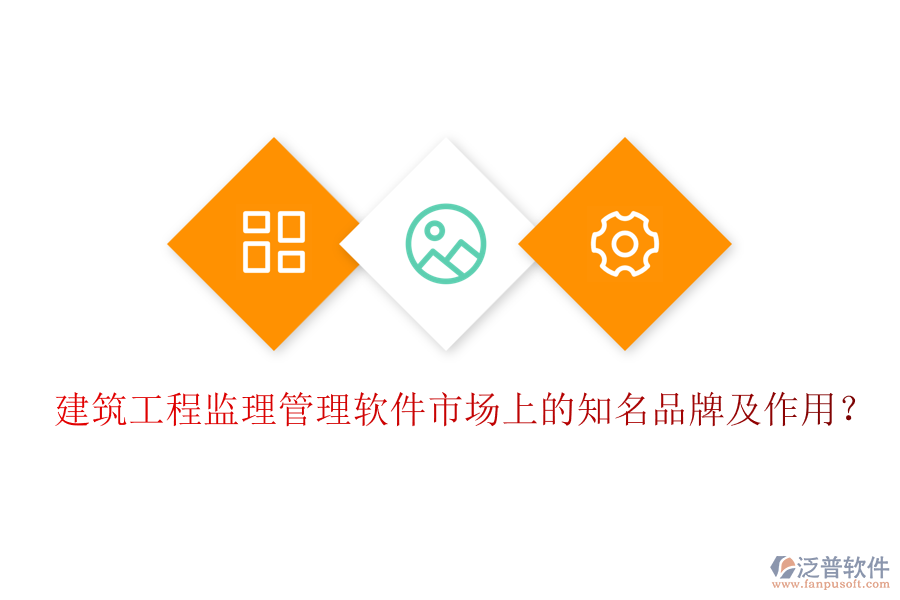 建筑工程監(jiān)理管理軟件市場(chǎng)上的知名品牌及作用？
