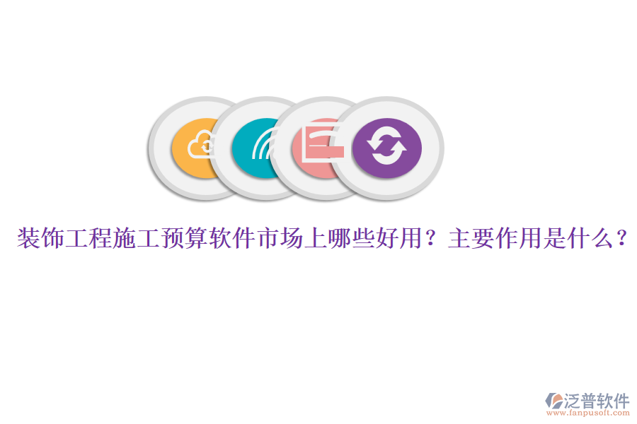 裝飾工程施工預算軟件市場上哪些好用？主要作用是什么？