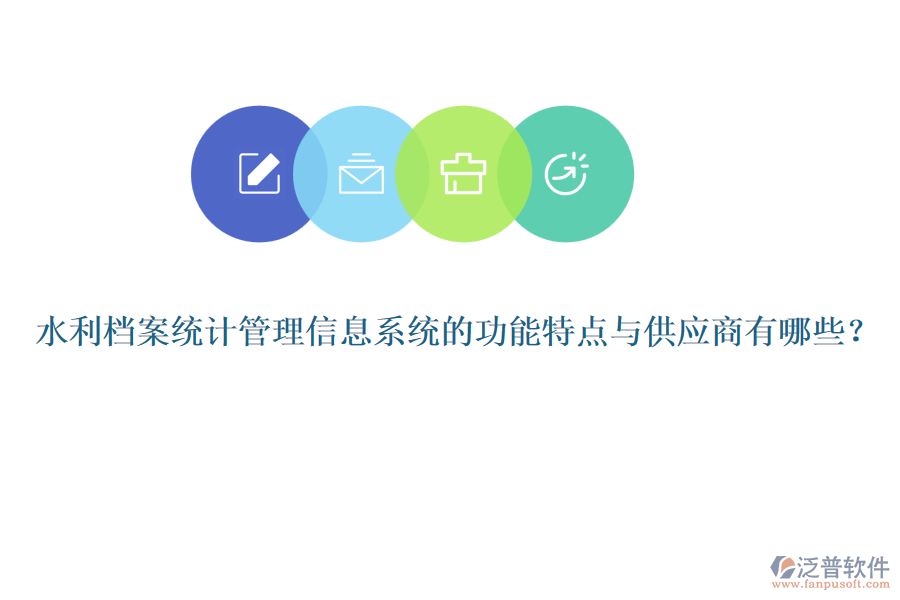 水利檔案統(tǒng)計(jì)管理信息系統(tǒng)的功能特點(diǎn)與供應(yīng)商有哪些？