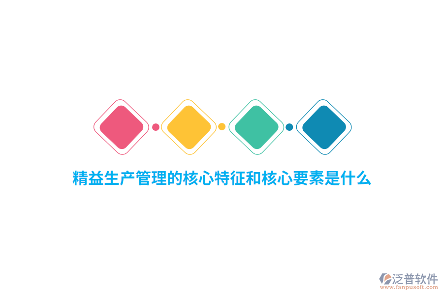 精益生產(chǎn)管理的核心特征和核心要素是什么？    