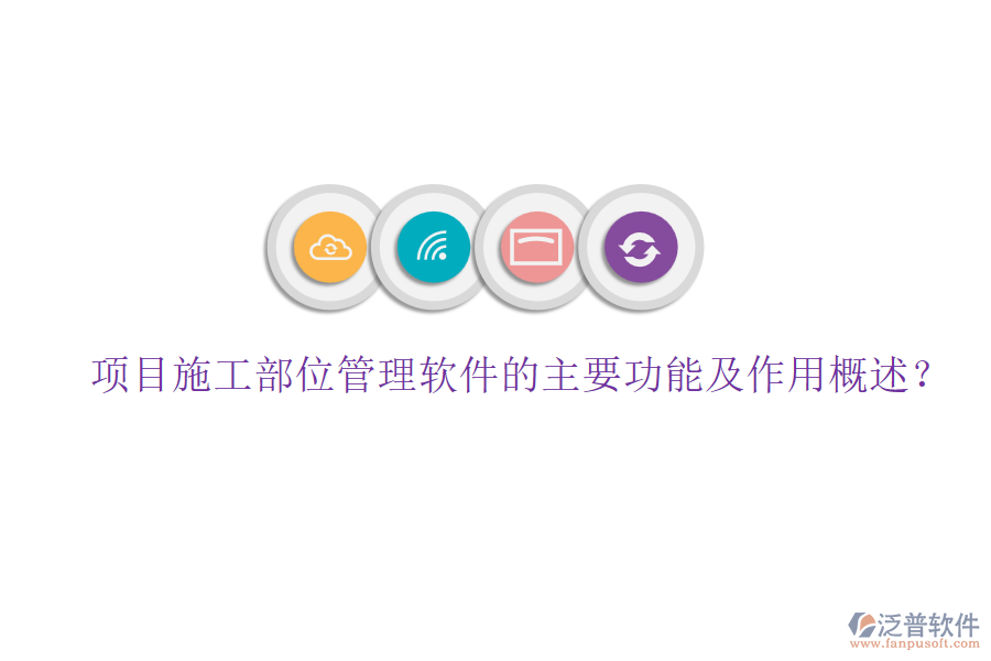 項目施工部位管理軟件的主要功能及作用概述？
