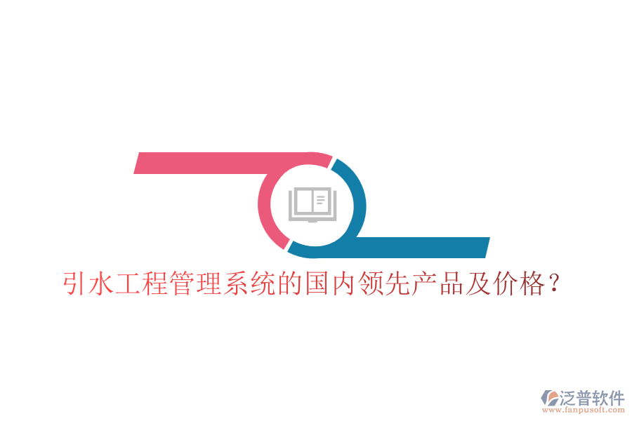 引水工程管理系統(tǒng)的國(guó)內(nèi)領(lǐng)先產(chǎn)品及價(jià)格？