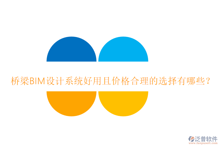 橋梁BIM設(shè)計系統(tǒng)好用且價格合理的選擇有哪些？