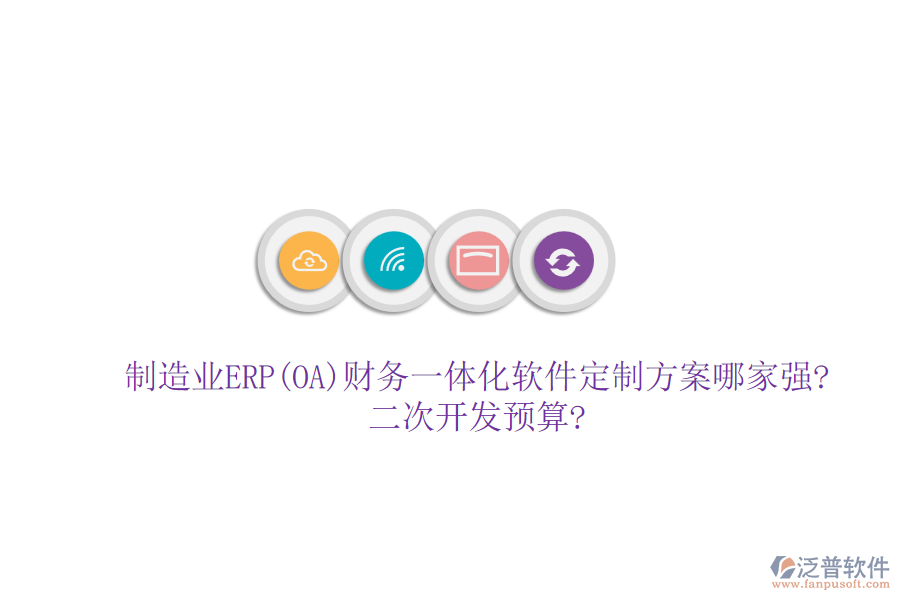 制造業(yè)ERP(OA)財務(wù)一體化軟件定制方案哪家強?<a href=http://www.keekorok-lodge.com/Implementation/kaifa/ target=_blank class=infotextkey>二次開發(fā)</a>預(yù)算?