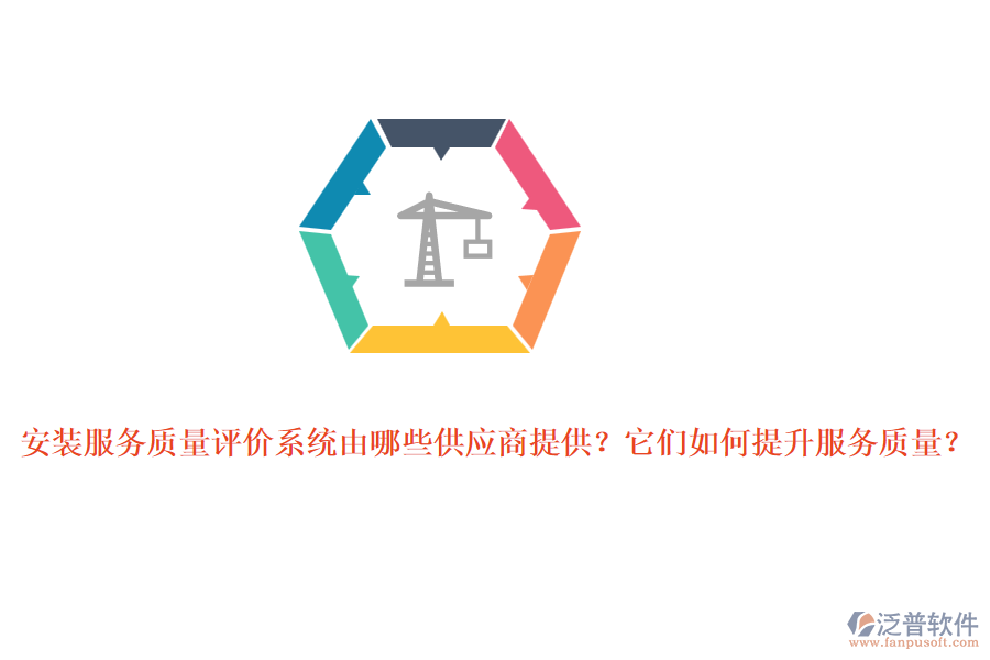 安裝服務(wù)質(zhì)量評(píng)價(jià)系統(tǒng)由哪些供應(yīng)商提供？它們?nèi)绾翁嵘?wù)質(zhì)量？