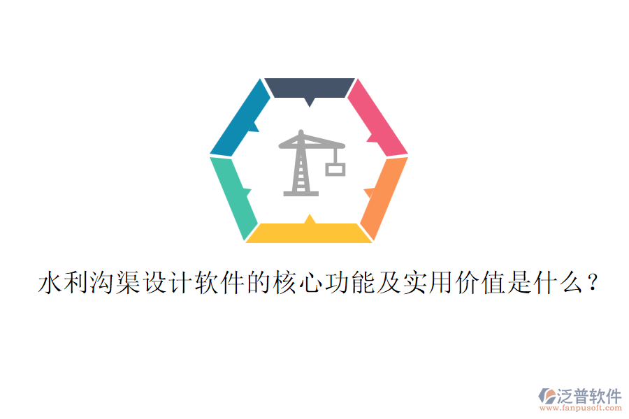 水利溝渠設(shè)計(jì)軟件的核心功能及實(shí)用價(jià)值是什么？