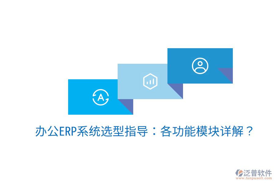  辦公ERP系統(tǒng)選型指導(dǎo)：各功能模塊詳解？