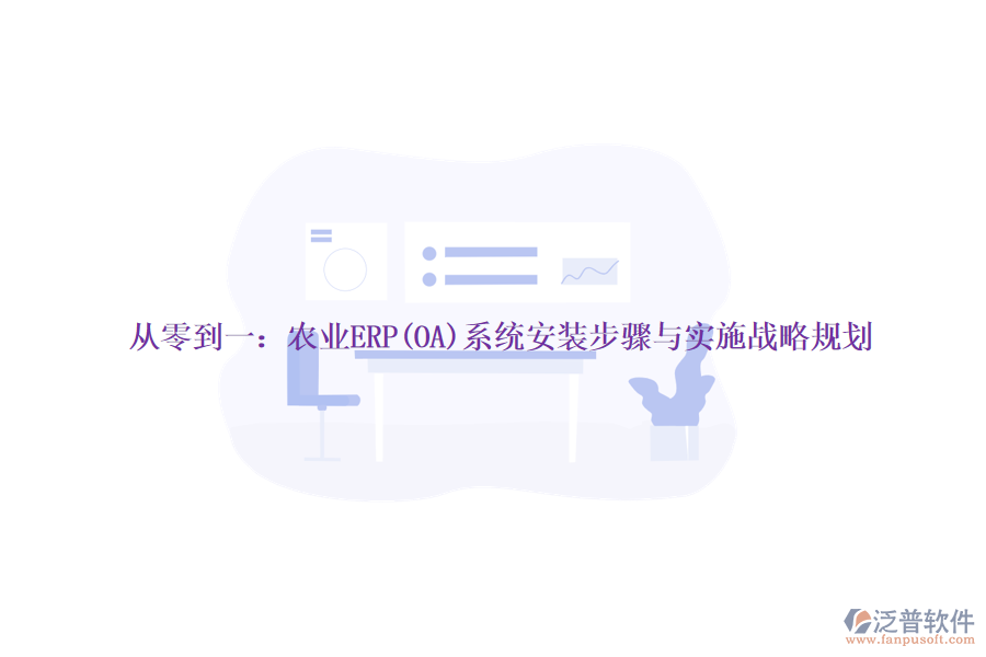 從零到一：農業(yè)ERP(OA)系統(tǒng)安裝步驟與實施戰(zhàn)略規(guī)劃