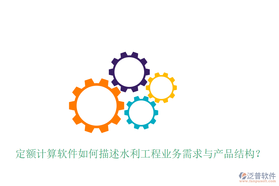 定額計(jì)算軟件如何描述水利工程業(yè)務(wù)需求與產(chǎn)品結(jié)構(gòu)？