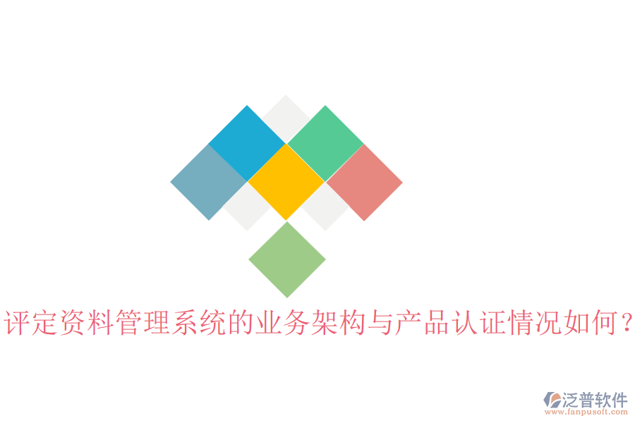 評(píng)定資料管理系統(tǒng)的業(yè)務(wù)架構(gòu)與產(chǎn)品認(rèn)證情況如何？