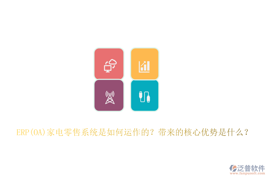 ERP(OA)家電零售系統(tǒng)是如何運(yùn)作的？帶來的核心優(yōu)勢(shì)是什么？