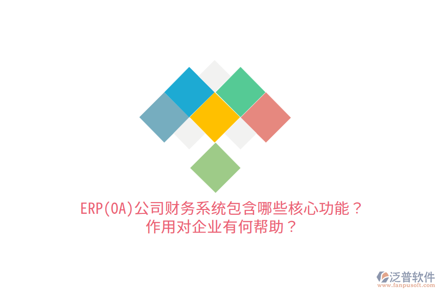 ERP(OA)公司財務(wù)系統(tǒng)包含哪些核心功能？作用對企業(yè)有何幫助？