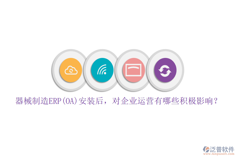 器械制造ERP(OA)安裝后，對(duì)企業(yè)運(yùn)營(yíng)有哪些積極影響？