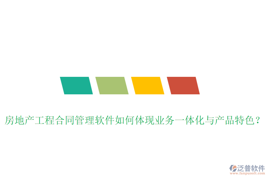 房地產(chǎn)工程合同管理軟件如何體現(xiàn)業(yè)務(wù)一體化與產(chǎn)品特色？