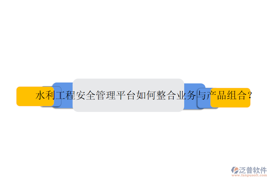 水利工程安全管理平臺如何整合業(yè)務與產(chǎn)品組合？