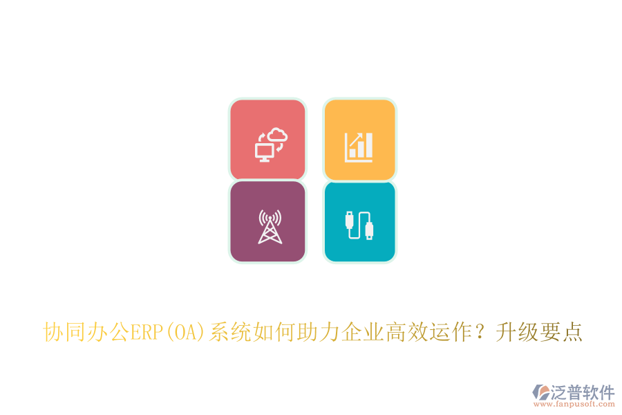 協(xié)同辦公ERP(OA)系統(tǒng)如何助力企業(yè)高效運(yùn)作？升級(jí)要點(diǎn)