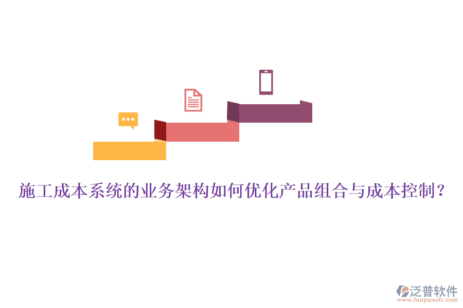 施工成本系統(tǒng)的業(yè)務(wù)架構(gòu)如何優(yōu)化產(chǎn)品組合與成本控制？