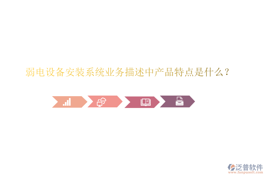 弱電設(shè)備安裝系統(tǒng)業(yè)務(wù)描述中產(chǎn)品特點(diǎn)是什么？
