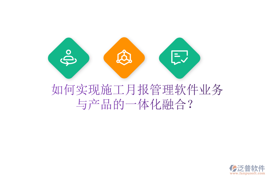 如何實現(xiàn)施工月報管理軟件業(yè)務(wù)與產(chǎn)品的一體化融合？