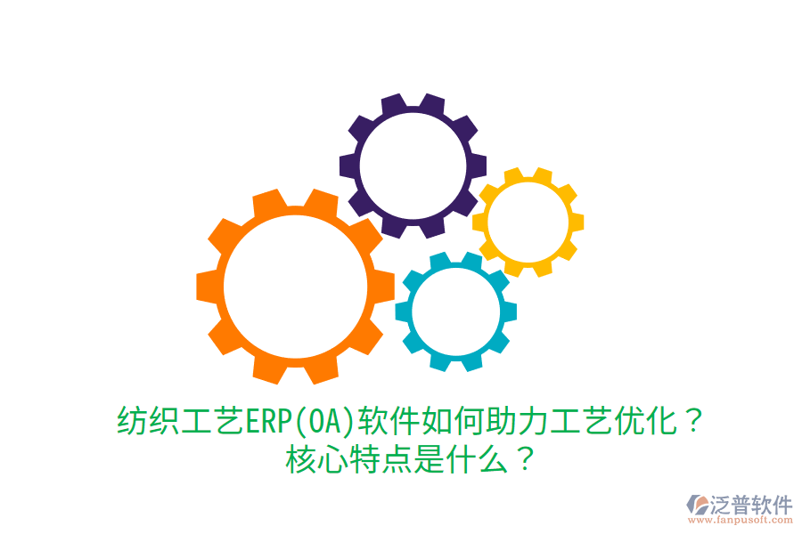 紡織工藝ERP(OA)軟件如何助力工藝優(yōu)化？核心特點(diǎn)是什么？