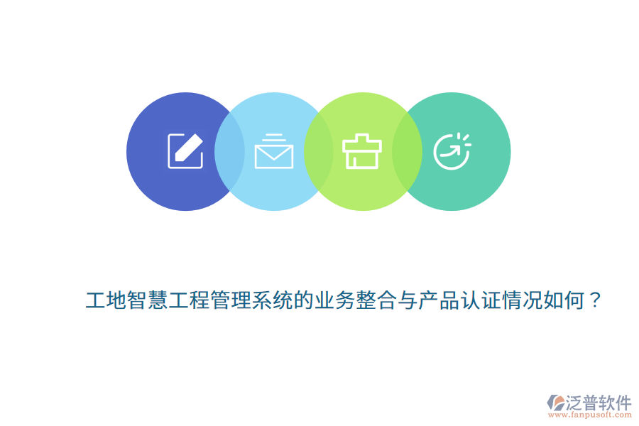 工地智慧工程管理系統(tǒng)的業(yè)務(wù)整合與產(chǎn)品認(rèn)證情況如何？