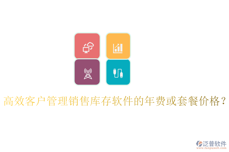 高效客戶管理銷售庫(kù)存軟件的年費(fèi)或套餐價(jià)格？