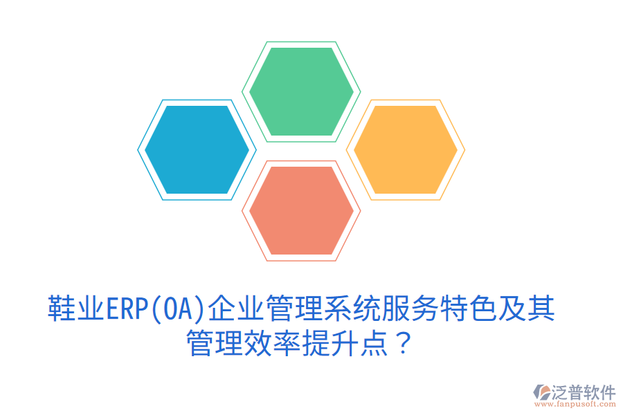 鞋業(yè)ERP(OA)企業(yè)管理系統(tǒng)服務(wù)特色及其管理效率提升點？
