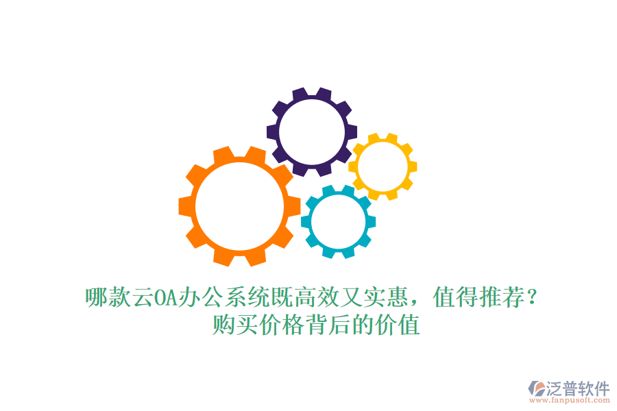 哪款云OA辦公系統(tǒng)既高效又實惠，值得推薦？購買價格背后的價值