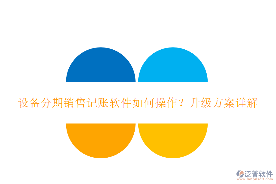 設(shè)備分期銷售記賬軟件如何操作？升級(jí)方案詳解