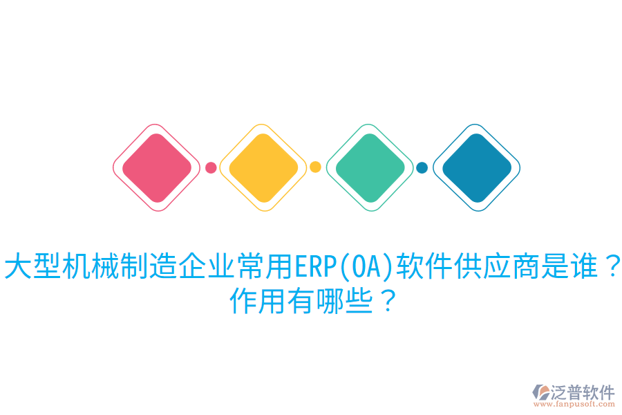 大型機(jī)械制造企業(yè)常用ERP(OA)軟件供應(yīng)商是誰？作用有哪些？