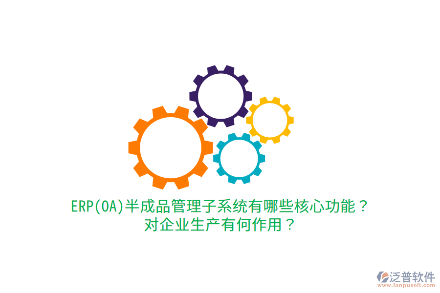 ERP(OA)半成品管理子系統(tǒng)有哪些核心功能？對企業(yè)生產(chǎn)有何作用？