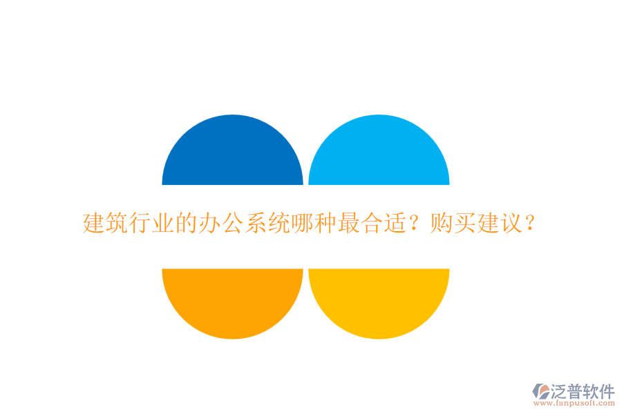 建筑行業(yè)的辦公系統(tǒng)哪種最合適？購買建議？
