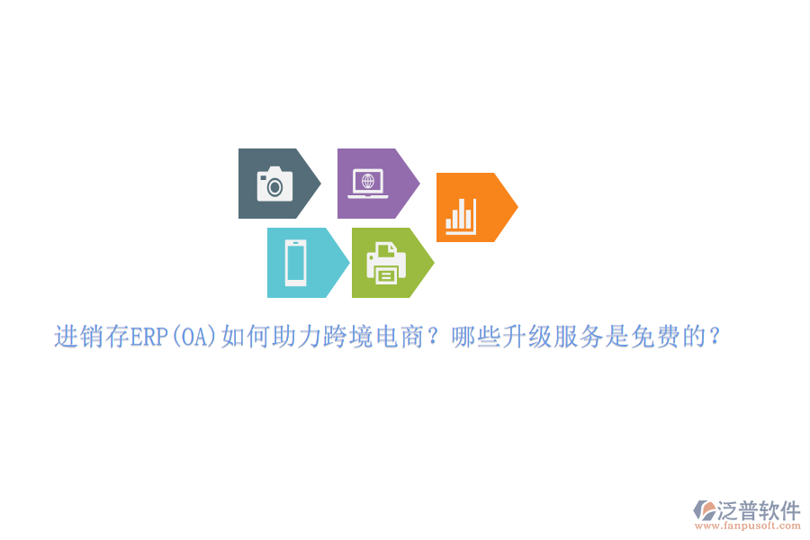 進(jìn)銷存ERP(OA)如何助力跨境電商？哪些升級服務(wù)是免費的？