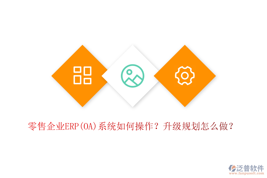 零售企業(yè)ERP(OA)系統(tǒng)如何操作？升級規(guī)劃怎么做？
