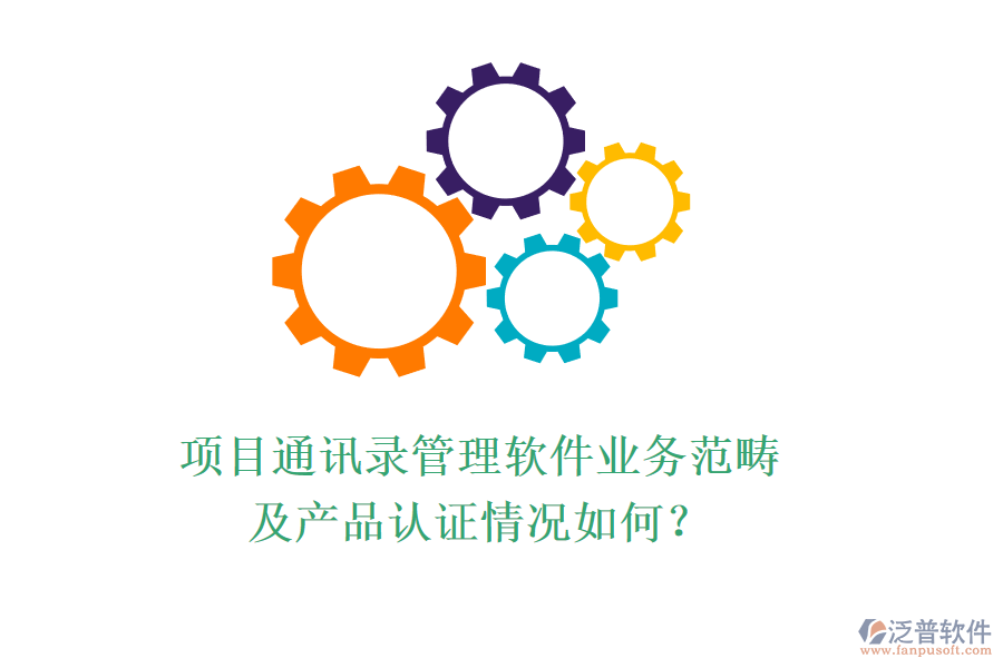 項(xiàng)目通訊錄管理軟件業(yè)務(wù)范疇及產(chǎn)品認(rèn)證情況如何？