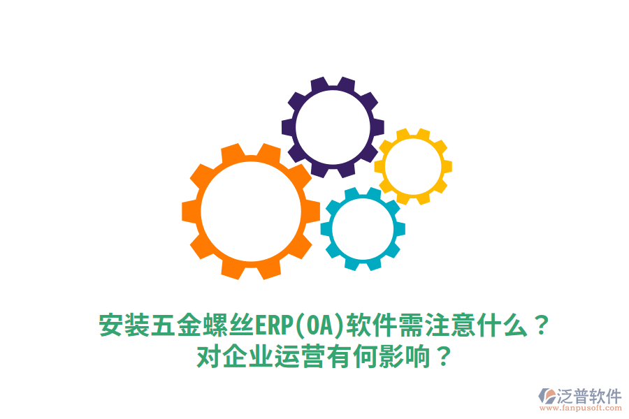 安裝五金螺絲ERP(OA)軟件需注意什么？對(duì)企業(yè)運(yùn)營(yíng)有何影響？