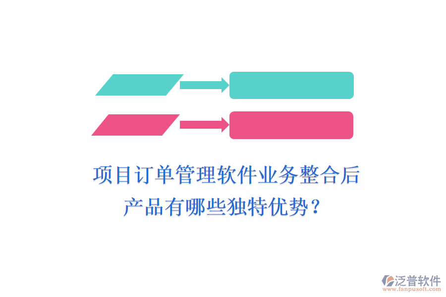 項目訂單管理軟件業(yè)務整合后，產品有哪些獨特優(yōu)勢？