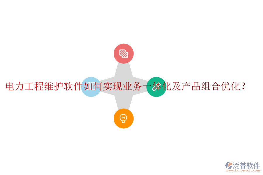 電力工程維護(hù)軟件如何實(shí)現(xiàn)業(yè)務(wù)一體化及產(chǎn)品組合優(yōu)化？