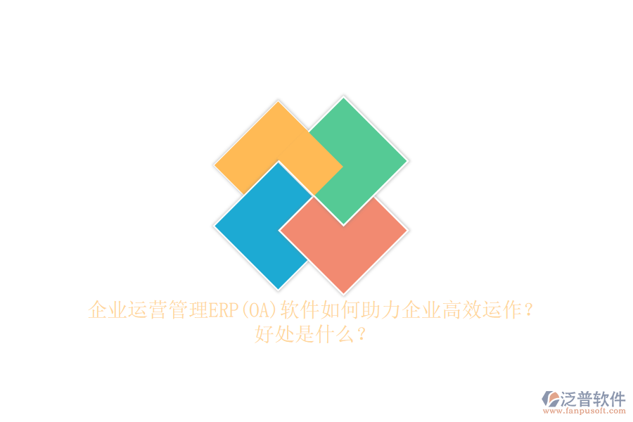 企業(yè)運營管理ERP(OA)軟件如何助力企業(yè)高效運作？好處是什么？