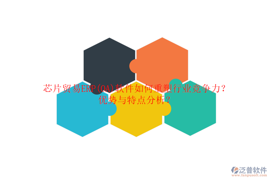 芯片貿(mào)易ERP(OA)軟件如何重塑行業(yè)競爭力？優(yōu)勢與特點(diǎn)分析？