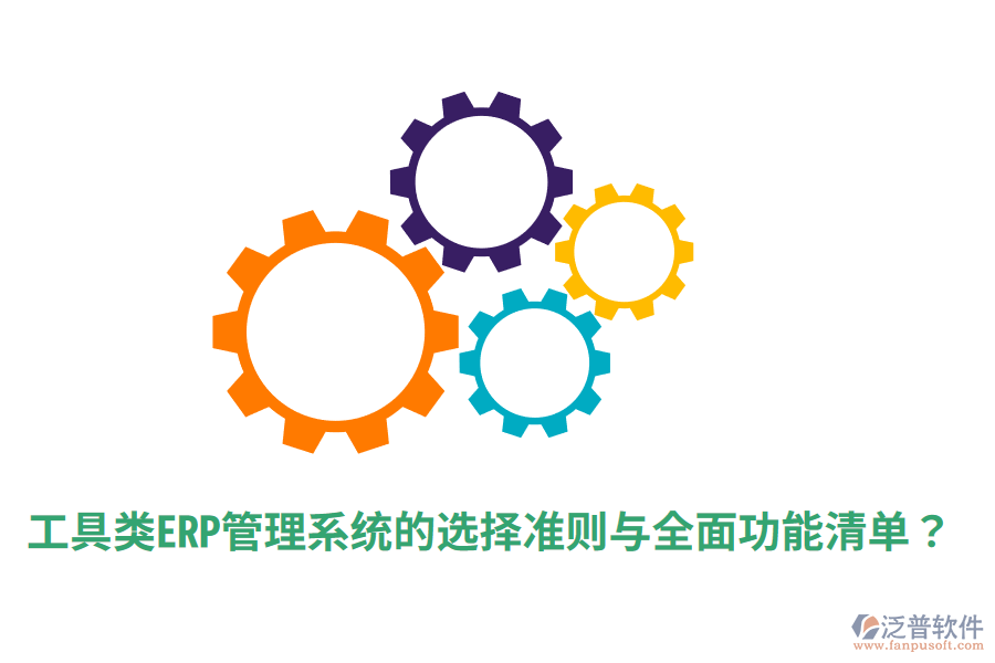  工具類ERP管理系統(tǒng)的選擇準(zhǔn)則與全面功能清單？