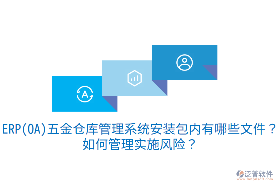 ERP(OA)五金倉庫管理系統(tǒng)安裝包內(nèi)有哪些文件？如何管理實施風(fēng)險？