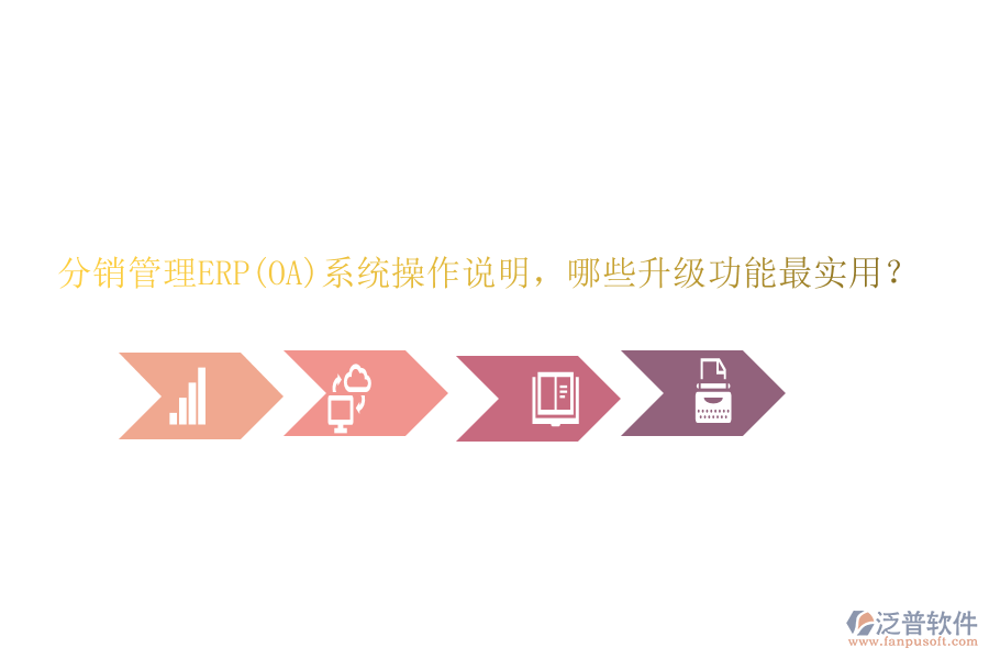 分銷管理ERP(OA)系統(tǒng)操作說(shuō)明，哪些升級(jí)功能最實(shí)用？